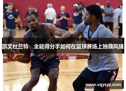 凯文杜兰特：全能得分手如何在篮球赛场上独领风骚