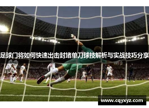 足球门将如何快速出击封堵单刀球技解析与实战技巧分享