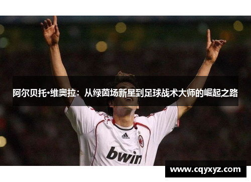 阿尔贝托·维奥拉：从绿茵场新星到足球战术大师的崛起之路