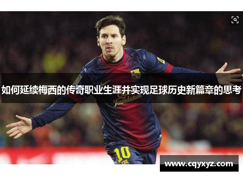 如何延续梅西的传奇职业生涯并实现足球历史新篇章的思考