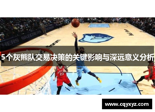 5个灰熊队交易决策的关键影响与深远意义分析