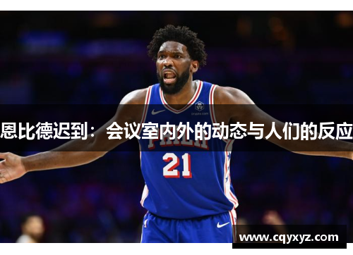 恩比德迟到：会议室内外的动态与人们的反应
