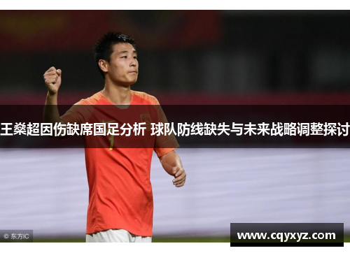 王燊超因伤缺席国足分析 球队防线缺失与未来战略调整探讨